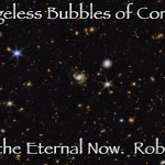 The Eternal Now | We Are Edgeless Bubbles of Consciousness; Floating in the Eternal Now.  Robert P Kelley | image tagged in james webb deep field | made w/ Imgflip meme maker