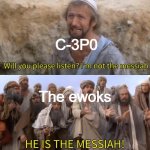 I''m not the messiah | c-3p0; The ewoks | image tagged in i''m not the messiah,star wars,memes | made w/ Imgflip meme maker