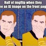 Oh my. | Half of imgflip when they see an AI image on the front page | image tagged in captain kirk,artificial intelligence,images,imgflip,front page,imgflip users | made w/ Imgflip meme maker