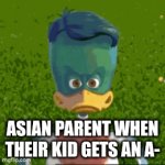 .. | Asian Parent when their kid gets an A- | image tagged in gifs,duck | made w/ Imgflip video-to-gif maker