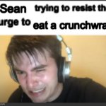 I'd never be able to | Sean; eat a crunchwrap | image tagged in x trying to resist the urge to x | made w/ Imgflip meme maker