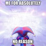 I just stare into space | Me for absolutely; no reason: | image tagged in pomni staring into the void,space | made w/ Imgflip meme maker