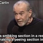 No smoking | George Carlin; Making a smoking section in a restaurant 
is like making a peeing section in a pool. | image tagged in george carlin | made w/ Imgflip meme maker