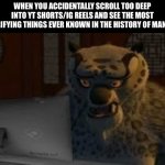 Has anyone else ever done this? | When you accidentally scroll too deep into yt shorts/ig reels and see the most horrifying things ever known in the history of mankind | image tagged in tai lung at the computer,memes,kung fu panda | made w/ Imgflip meme maker