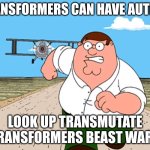 Peter Griffin running away | transformers can have autism; look up transmutate transformers beast wars | image tagged in peter griffin running away | made w/ Imgflip meme maker