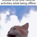 Favorite activities | How it feels to go outside to do your favorite activities while being offline: | image tagged in gifs,favorite,memes,offline,blank white template,outside | made w/ Imgflip video-to-gif maker