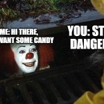 clown | you: stranger danger so no; me: hi there, you want some candy | image tagged in pennywise | made w/ Imgflip meme maker