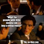 We gave over 10 BILLION to General Motors to keep them in business! Why? WHY? | Remember when we spent billions to bail out GM? Yeah... "I'm so glad people still drive 1990s GMC trucks!"; "Why? So people with little money can buy a cheap truck?"; "No, so they can tow all the 2025 GMC trucks with blown engines off the highway!" | image tagged in di caprio inception,cars,engineering,corporate greed,scumbag,garbage | made w/ Imgflip meme maker