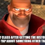 we once wasted an entire class like this | my class after getting the history teacher to yap about something other than history | image tagged in tf2 soldier smiling | made w/ Imgflip meme maker
