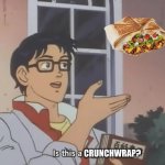 Yes it is | Crunchwrap? | image tagged in is this | made w/ Imgflip meme maker
