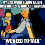 im sorry man | My dad when i leave a ligit dust on hes 12 dollar temu car; "We need to talk" | image tagged in simpsons sit down,true | made w/ Imgflip meme maker
