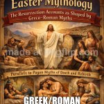 So Christianity is basically Roman Empire fanfic with a miracle ending? | CHRISTIANITY: “Easter is a unique, historical resurrection”; GREEK/ROMAN MYTHS: “Dying-and-rising gods called… we want our plot back.” | image tagged in easter mythology,christianity,abrahamic religions,jesus christ,roman empire,anti-religion | made w/ Imgflip meme maker