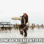 Jack Sparrow Being Chased | The legion of imaginary monsters; Me going back to bed after peeing | image tagged in memes,jack sparrow being chased | made w/ Imgflip meme maker