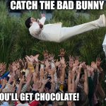 He sacrificed his life for us... | Catch the Bad Bunny; And you'll get chocolate! | image tagged in bad bunny fall,memes,easter,easter bunny,crowd surfing,crucifixion | made w/ Imgflip meme maker