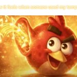 Angry Bird with ear open | How it feels when somene used my template | image tagged in angry bird with ear open | made w/ Imgflip meme maker