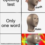 Antidisestablishmentarianism | Spelling test; Only one word; Antidisestablishmentarianism | image tagged in panik kalm angery,antidisestablishmentarianism | made w/ Imgflip meme maker