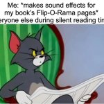 Childhood memories, anyone? | Me: *makes sound effects for my book’s Flip-O-Rama pages*
Everyone else during silent reading time: | image tagged in tom reading newspaper,captain underpants,memes,dog man,funny,oh wow are you actually reading these tags | made w/ Imgflip meme maker