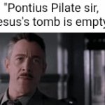 Plot twist: he rose from the dead | "Pontius Pilate sir, Jesus's tomb is empty" | image tagged in gifs,jesus,rome,bible,governor,easter | made w/ Imgflip video-to-gif maker
