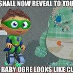 Though it’s not cute… | I SHALL NOW REVEAL TO YOU…; WHAT A BABY OGRE LOOKS LIKE CLOSE UP! | image tagged in giant in a diaper,exhibit,i have found x,baby,ogre,goofy ahh | made w/ Imgflip meme maker