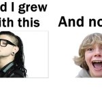 So glad I grew up with this | image tagged in so glad i grew up with this,skrillex | made w/ Imgflip meme maker