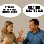 spring cleaning. | Next time take the car; My hands are blistered from our broom ! | image tagged in couple talking,broom,kewlew | made w/ Imgflip meme maker