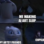 How to train your dragon 3 | Me making ai art slop; CoPilot; My artsy friends | image tagged in how to train your dragon 3 | made w/ Imgflip meme maker