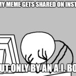 The worst part is nobody ever leaves comments on it. | when my meme gets shared on instagram; but only by an a.i. bot | image tagged in memes,computer guy facepalm,instagram,ai,artificial intelligence,social media | made w/ Imgflip meme maker