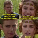 Do it. If not for you, then for them. <3 | Jules Manson had a long talk with me about vaccinations; Does this mean you're now vaccinated? Does it? | image tagged in anakin padme 4 panel,star wars,funny,vaccines,antivax,satire | made w/ Imgflip meme maker