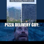 he's gonna have a hard time. | pizza delivery guy: | image tagged in willem dafoe looking up | made w/ Imgflip meme maker