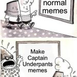 I made another Captain Underpants meme yesterday, too. Here’s the link: https://imgflip.com/i/aofm4b | Make normal memes; Make Captain Underpants memes | image tagged in captain underpants bulletin,captain underpants,funny,memes,relatable,oh wow are you actually reading these tags | made w/ Imgflip meme maker