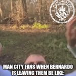 Barca could've been signed him in 2022 | Man City fans when Bernardo is leaving them be like: | image tagged in gifs,bernardo,manchester city,man city,sports,memes | made w/ Imgflip video-to-gif maker