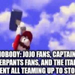 This was insanity | Nobody: Jojo fans, Captain Underpants fans, and The Italian Government all teaming up to stop Netflix | image tagged in gifs,internet | made w/ Imgflip video-to-gif maker