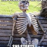 Waiting Skeleton | me going to the store with my mom; she starts talking to a friend | image tagged in memes,waiting skeleton | made w/ Imgflip meme maker