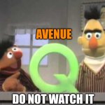 Sesame Street Q | Avenue; Do Not Watch it | image tagged in sesame street q | made w/ Imgflip meme maker