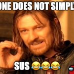 hahaha | one does not simply; sus 😂😂😂 | image tagged in memes,one does not simply,among us,funny | made w/ Imgflip meme maker