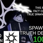 THIS POST WAS FACT CHECKED BY TRUE SPAWNISTS