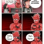 Meme plug | I put a meme plug in the comments | image tagged in hello god he's here | made w/ Imgflip meme maker