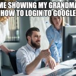 Computer help | Me showing my grandma how to login to google | image tagged in funny,funny memes,obvious,computer,cool,lol | made w/ Imgflip meme maker