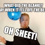 Bedroom Fun | What did the blanket say when it fell off the bed? Oh sheet! | image tagged in balloon man | made w/ Imgflip meme maker
