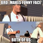 mememe | bro:*makes funny face*; both of us: | image tagged in women | made w/ Imgflip meme maker