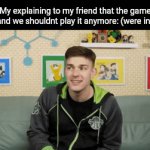 Like genuinely | My explaining to my friend that the game sucks and we shouldnt play it anymore: (were in queue) | image tagged in gifs,funny,meme,memes,funny meme,relatable | made w/ Imgflip video-to-gif maker