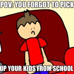Creeper :c face | POV: you forgot to pick; Up Your kids from school | image tagged in creeper c face | made w/ Imgflip meme maker