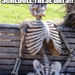 sleeppp | my sleep schedule these days!! | image tagged in memes,waiting skeleton | made w/ Imgflip meme maker