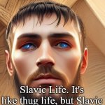 Slavic Life | Slavic Life. It's like thug life, but Slavic | image tagged in slavic life,slavic life it's like thug life but slavic | made w/ Imgflip meme maker