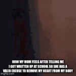 True | How my mom feels after telling me I got written up at school so she has a valid excuse to remove my heart from my body | image tagged in gifs,mom | made w/ Imgflip video-to-gif maker