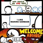 Welcome Aboard | I like making garbage; Temu | image tagged in welcome aboard | made w/ Imgflip meme maker