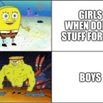 True | girls when doing stuff for fun; boys | image tagged in weak vs strong spongebob | made w/ Imgflip meme maker