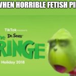 Dr Seuss the CRINGE | me when horrible fetish pieces | image tagged in dr seuss the cringe | made w/ Imgflip meme maker