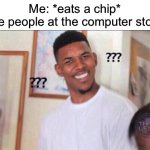 Best flavor fr | Me: *eats a chip*
The people at the computer store: | image tagged in black guy confused | made w/ Imgflip meme maker