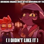 Lackadaisy Alcohol | Me drinking orange juice after brushing my teeth; ( I didn't like it ) | image tagged in lackadaisy alcohol | made w/ Imgflip meme maker